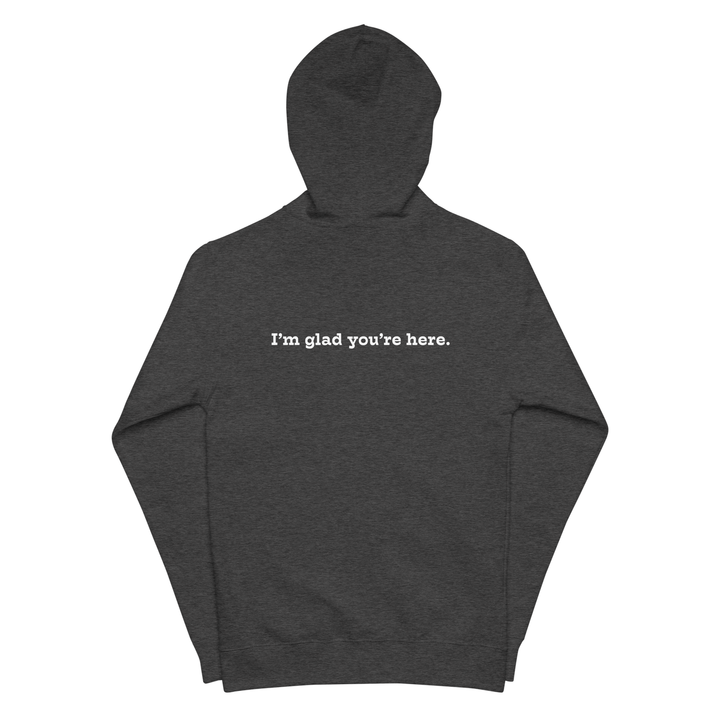 I'm Glad You're Here zip-up hoodie