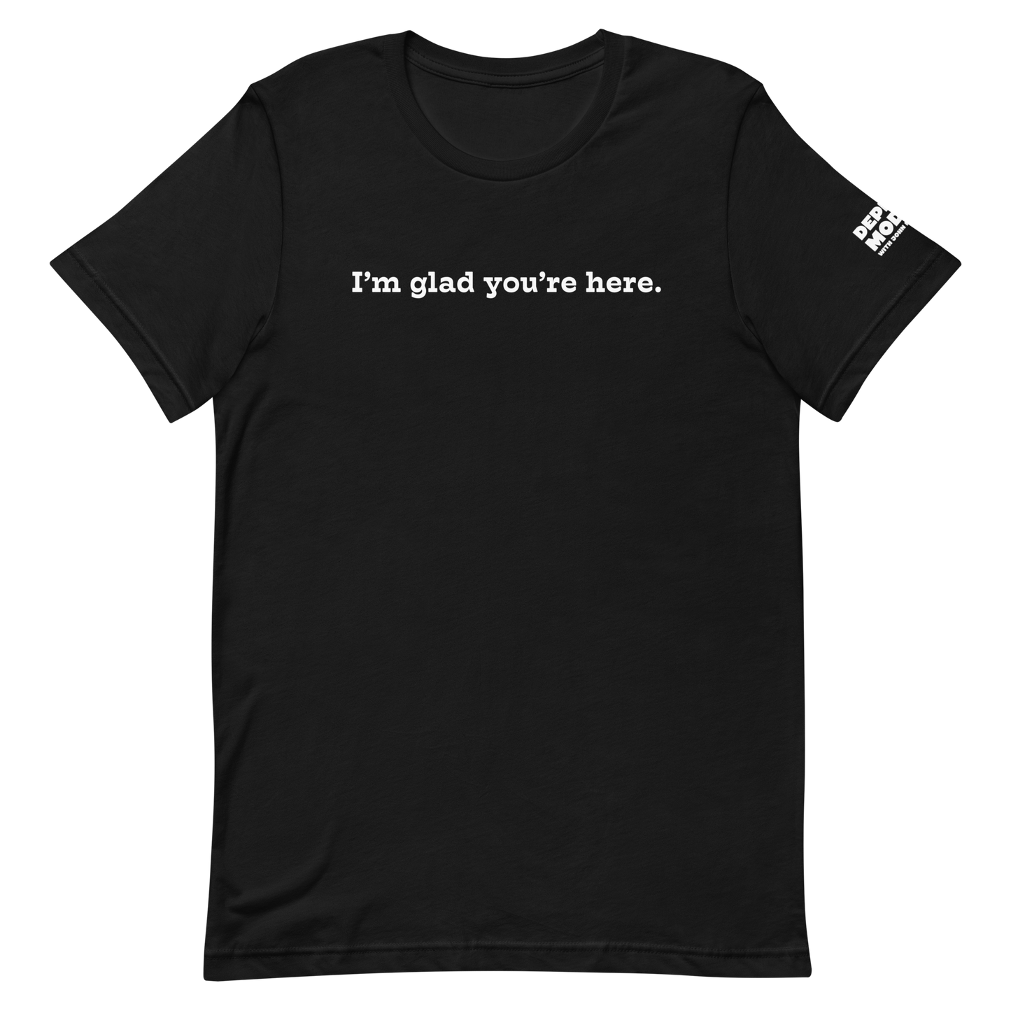 I'm Glad You're Here T-shirt (dark mode)