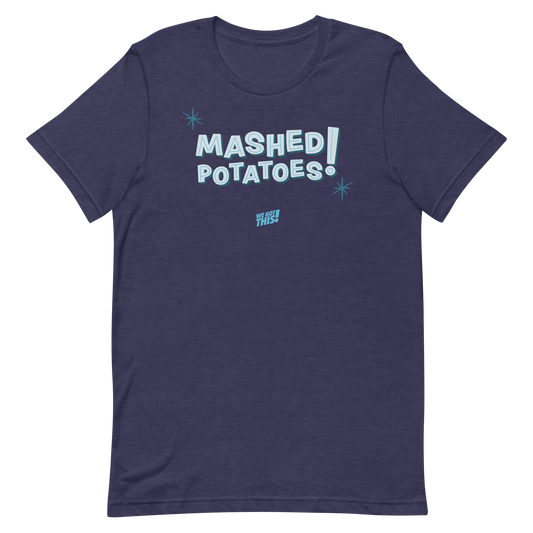 MASHED POTATOES! T-shirt