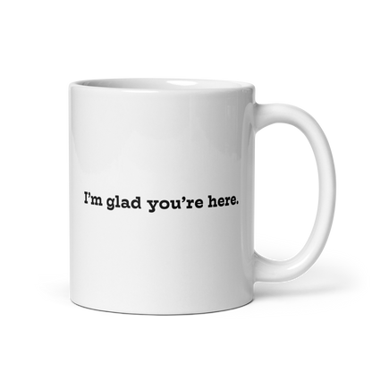 I'm Glad You're Here mug